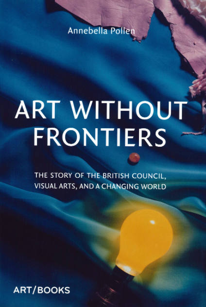 Art Without Frontiers: The Story of the British Council, Visual Arts, and a Changing World
