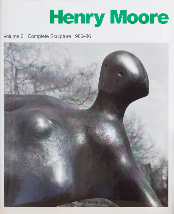 Henry Moore: Complete Sculpture, Volume 6, Sculpture 1980-86; edited by Alan Bowness
